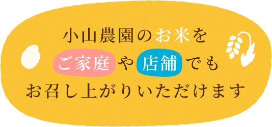 小山農園のお米をご家庭 や 店舗でもお召し上がりいただけます